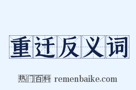 重迁反义词是什么意思的图片